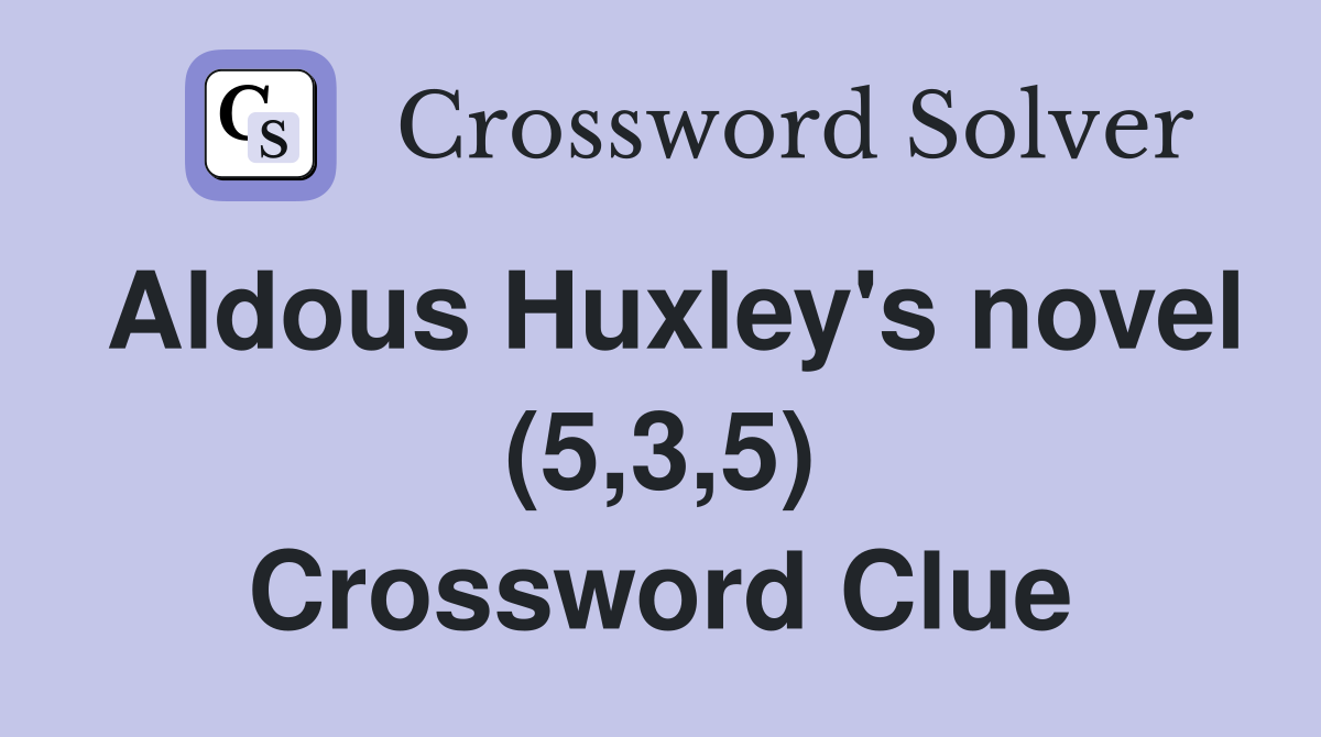 Aldous Huxley's novel (5,3,5) Crossword Clue Answers Crossword Solver